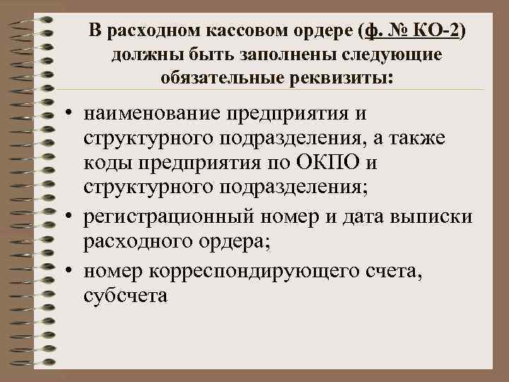 В расходном кассовом ордере (ф. № КО-2) должны быть заполнены следующие обязательные реквизиты: •