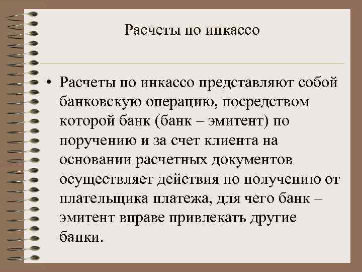 Расчеты по инкассо • Расчеты по инкассо представляют собой банковскую операцию, посредством которой банк