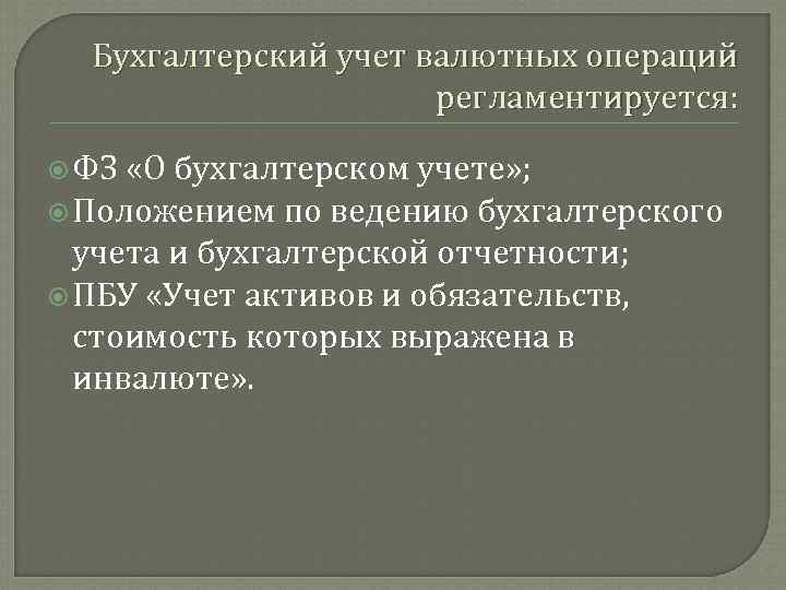 Бухгалтерский учет валютных операций регламентируется: ФЗ «О бухгалтерском учете» ; Положением по ведению бухгалтерского