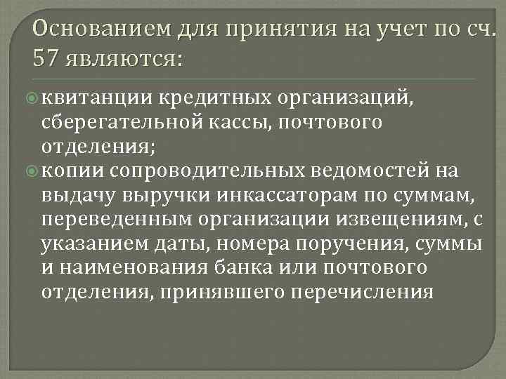 Основанием для принятия на учет по сч. 57 являются: квитанции кредитных организаций, сберегательной кассы,