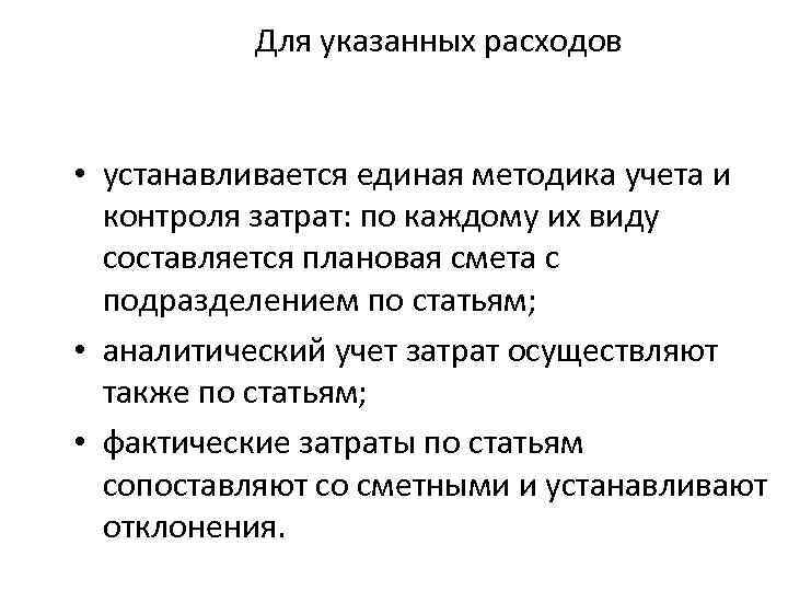 Для указанных расходов • устанавливается единая методика учета и контроля затрат: по каждому их