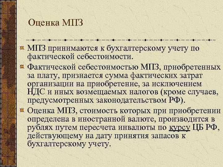 Оценка МПЗ принимаются к бухгалтерскому учету по фактической себестоимости. Фактической себестоимостью МПЗ, приобретенных за