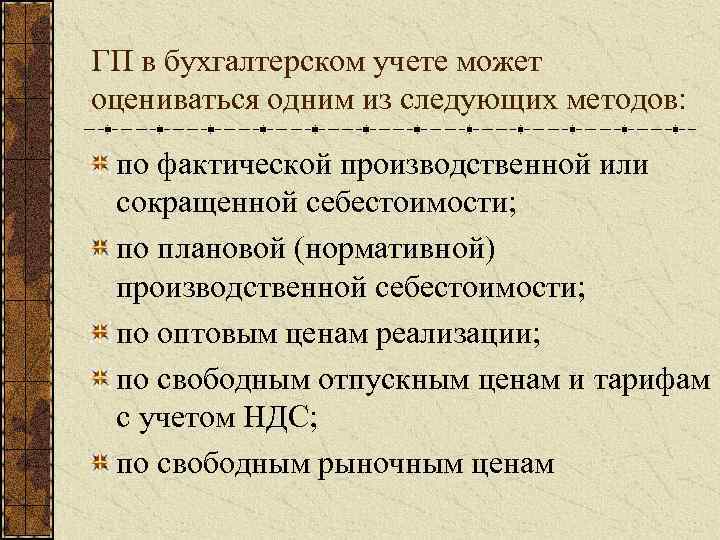 ГП в бухгалтерском учете может оцениваться одним из следующих методов: по фактической производственной или