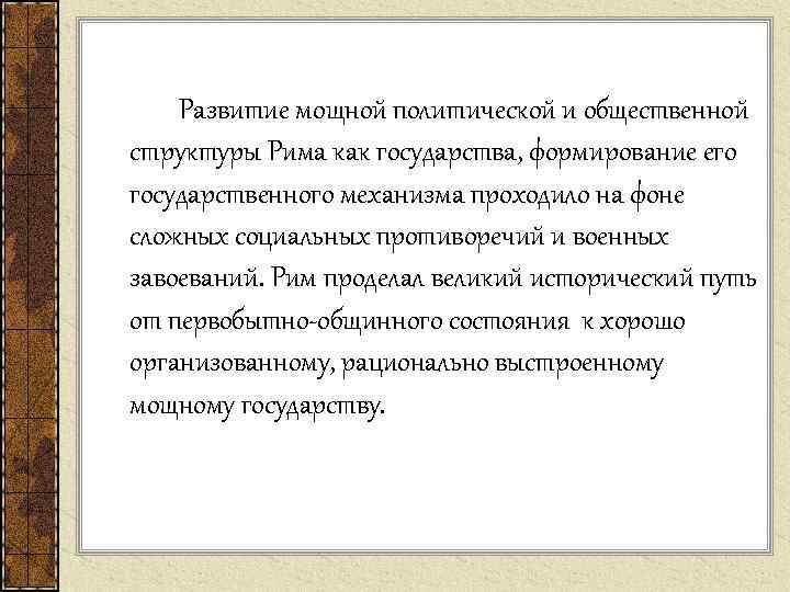 Развитие мощной политической и общественной структуры Рима как государства, формирование его государственного механизма проходило