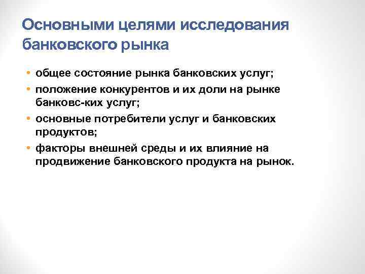 Основными целями исследования банковского рынка • общее состояние рынка банковских услуг; • положение конкурентов