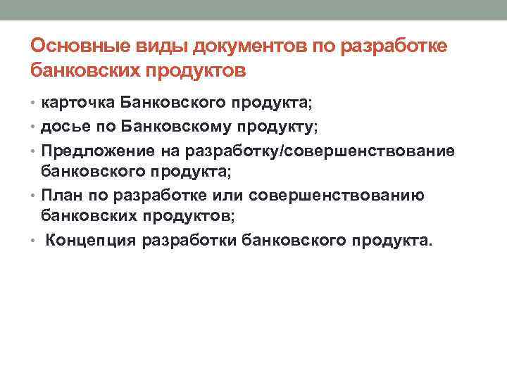 Основные виды документов по разработке банковских продуктов • карточка Банковского продукта; • досье по