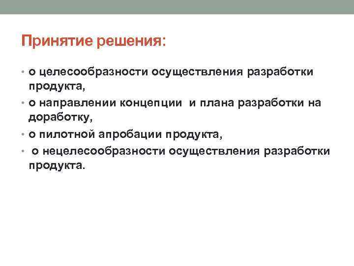 Принятие решения: • о целесообразности осуществления разработки продукта, • о направлении концепции и плана