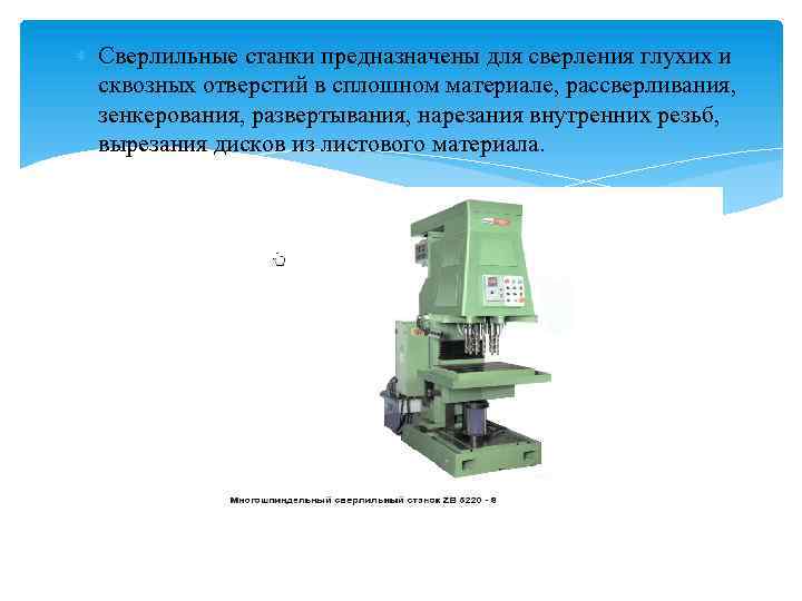  Сверлильные станки предназначены для сверления глухих и сквозных отверстий в сплошном материале, рассверливания,