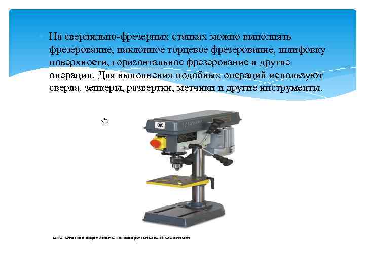  На сверлильно-фрезерных станках можно выполнять фрезерование, наклонное торцевое фрезерование, шлифовку поверхности, горизонтальное фрезерование