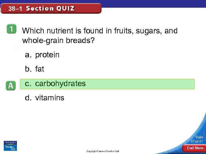 38– 1 Which nutrient is found in fruits, sugars, and whole-grain breads? a. protein