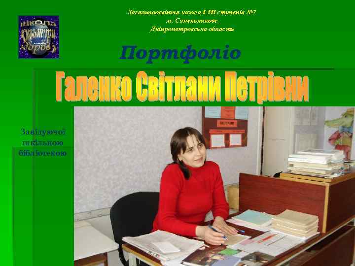 Загальноосвітня школа І-ІІІ ступенів № 7 м. Синельникове Дніпропетровська область Портфоліо Завідуючої шкільною бібліотекою