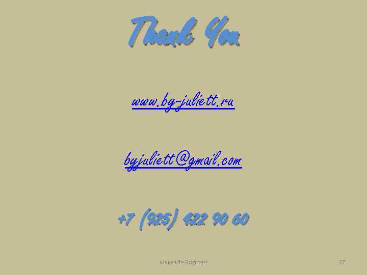 Thank You www. by-juliett. ru byjuliett@gmail. com +7 (925) 422 90 60 Make Life