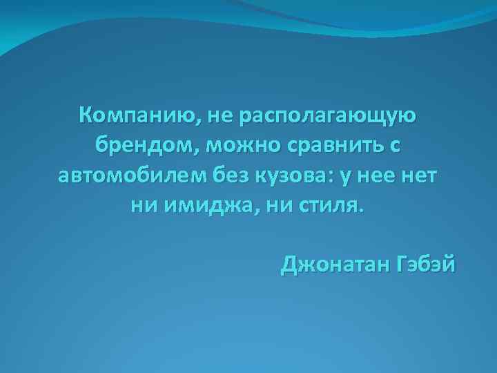 Компанию, не располагающую брендом, можно сравнить с автомобилем без кузова: у нее нет ни