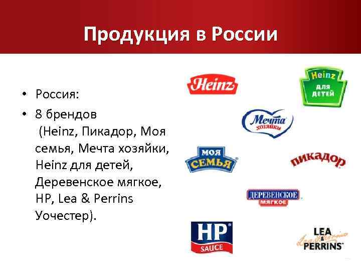 Продукция в России • Россия: • 8 брендов (Heinz, Пикадор, Моя семья, Мечта хозяйки,