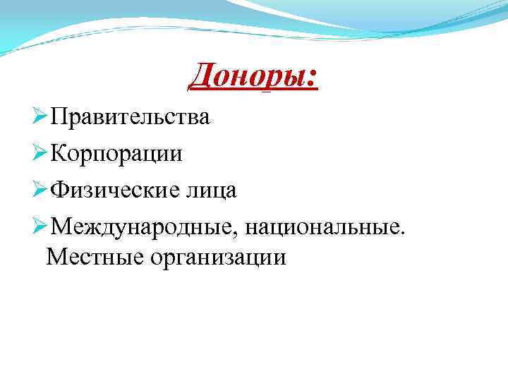 Доноры: ØПравительства ØКорпорации ØФизические лица ØМеждународные, национальные. Местные организации 