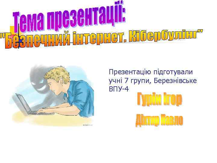 Презентацію підготували учні 7 групи, Березнівське ВПУ-4 