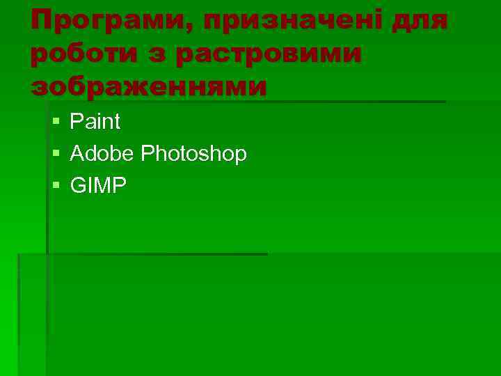 Програми, призначені для роботи з растровими зображеннями § § § Paint Adobe Photoshop GIMP