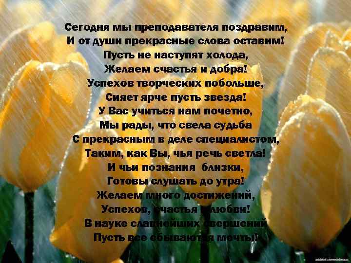 Сегодня мы преподавателя поздравим, И от души прекрасные слова оставим! Пусть не наступят холода,