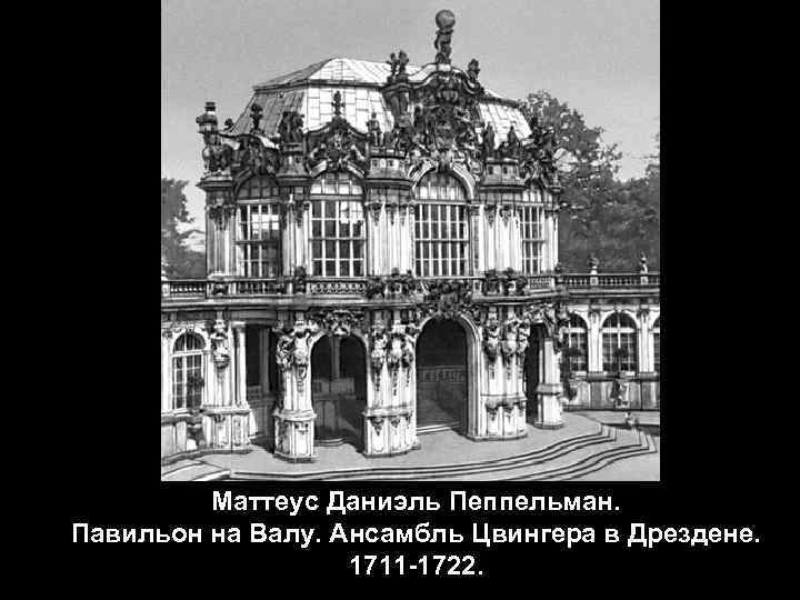Маттеус Даниэль Пеппельман. Павильон на Валу. Ансамбль Цвингера в Дрездене. 1711 -1722. 