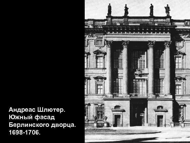 Андреас Шлютер. Южный фасад Берлинского дворца. 1698 -1706. 
