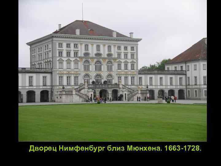 Дворец Нимфенбург близ Мюнхена. 1663 -1728. 