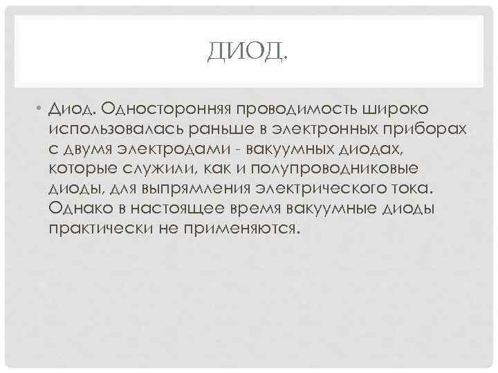 ДИОД. • Диод. Односторонняя проводимость широко использовалась раньше в электронных приборах с двумя электродами
