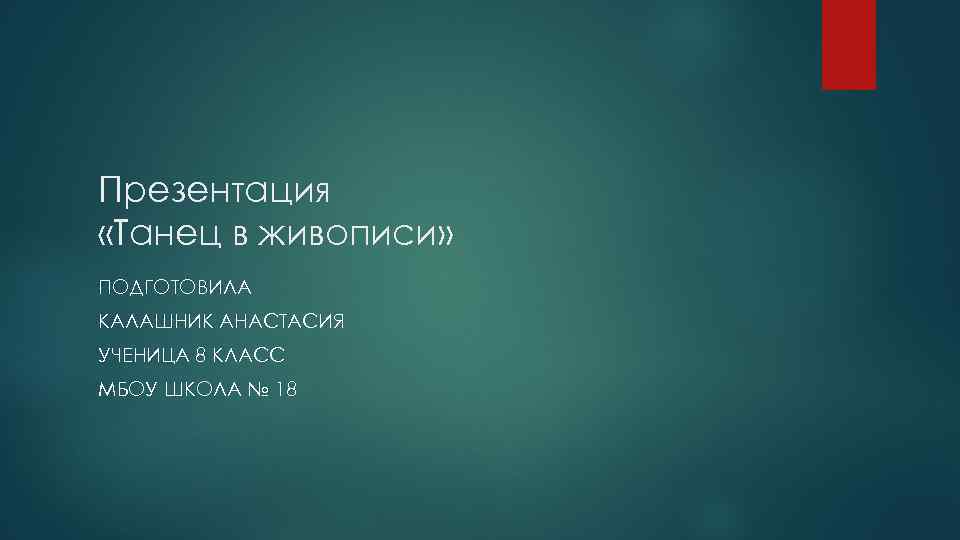 Презентация «Танец в живописи» ПОДГОТОВИЛА КАЛАШНИК АНАСТАСИЯ УЧЕНИЦА 8 КЛАСС МБОУ ШКОЛА № 18