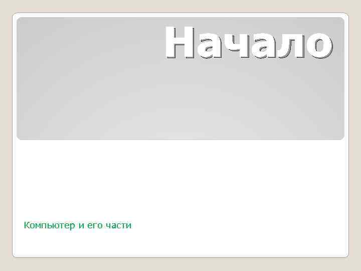 Начало Компьютер и его части 