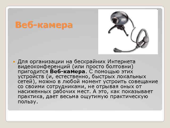 Веб-камера Для организации на бескрайних Интернета видеоконференций (или просто болтовни) пригодится Веб-камера. С помощью