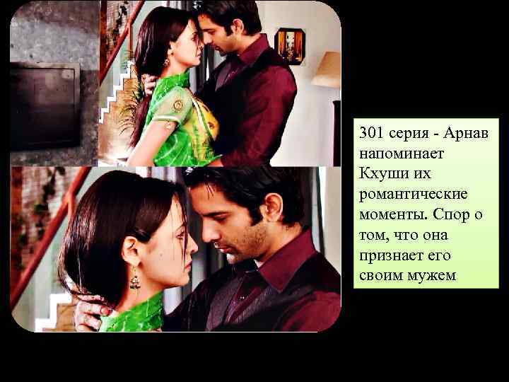 301 серия - Арнав напоминает Кхуши их романтические моменты. Спор о том, что она