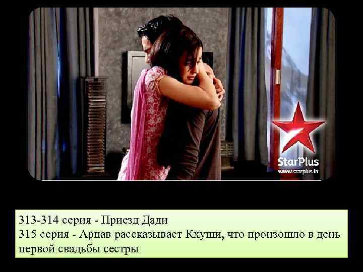 313 -314 серия - Приезд Дади 315 серия - Арнав рассказывает Кхуши, что произошло