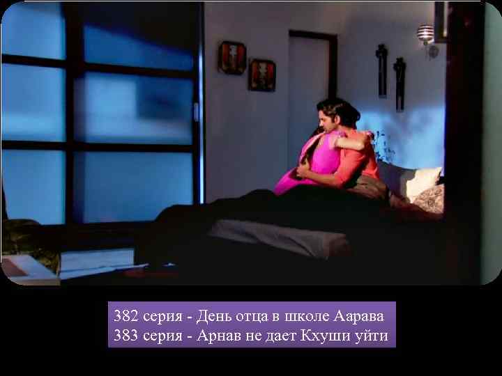 382 серия - День отца в школе Аарава 383 серия - Арнав не дает