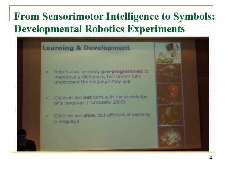 From Sensorimotor Intelligence to Symbols: Developmental Robotics Experiments 4 