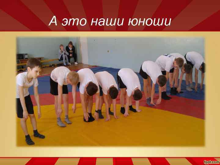 А это наши юноши 