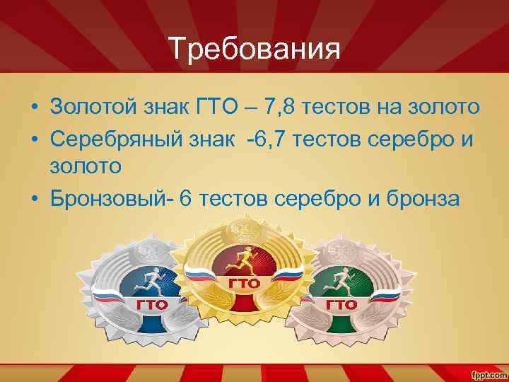 Требования • Золотой знак ГТО – 7, 8 тестов на золото • Серебряный знак