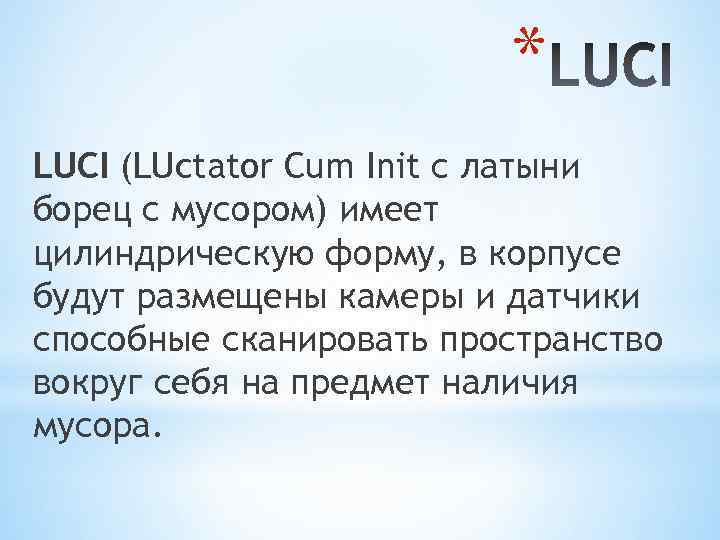 * LUCI (LUctator Cum Init с латыни борец с мусором) имеет цилиндрическую форму, в