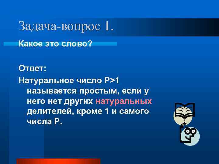 Задача-вопрос 1. Какое это слово? Ответ: Натуральное число P>1 называется простым, если у него