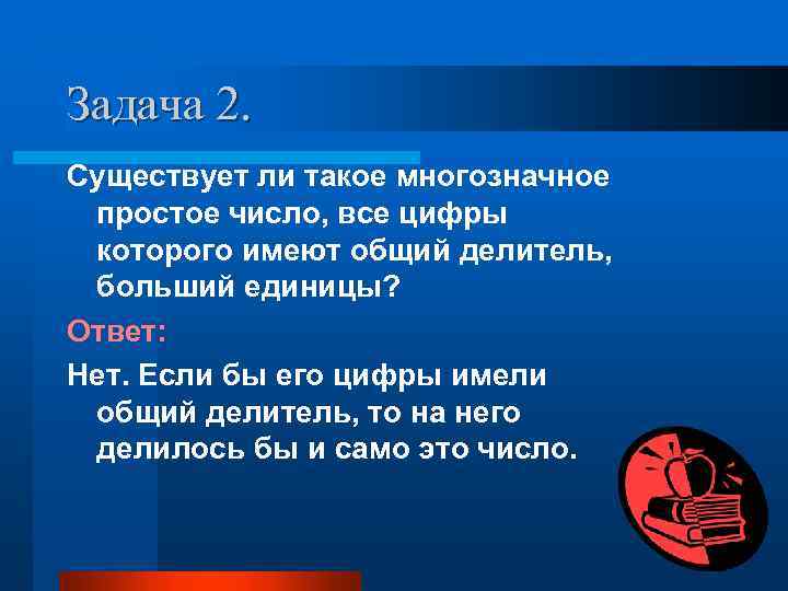 Задача 2. Существует ли такое многозначное простое число, все цифры которого имеют общий делитель,