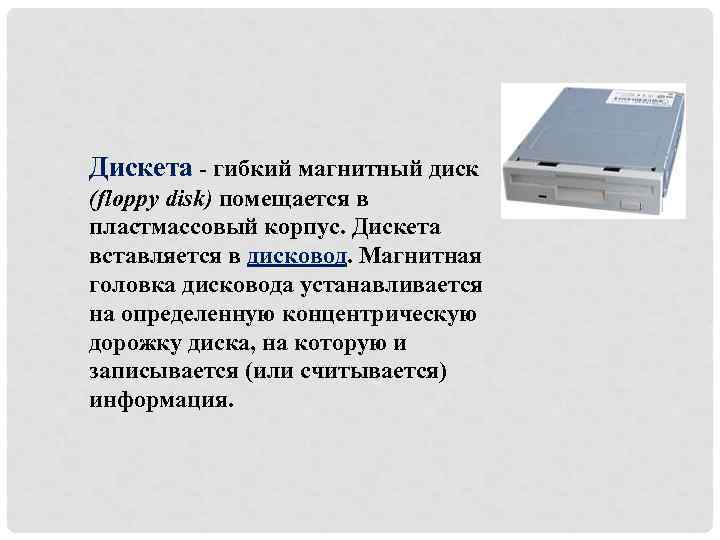 Дискета - гибкий магнитный диск (floppy disk) помещается в пластмассовый корпус. Дискета вставляется в