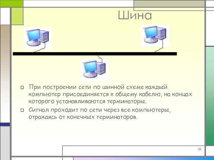 Шина □ При построении сети по шинной схеме каждый компьютер присоединяется к общему кабелю,