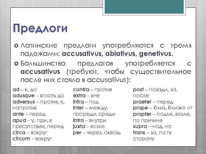 Предлоги Латинские предлоги употребляются с тремя падежами: accusativus, ablativus, genetivus. Большинство предлогов употребляется с