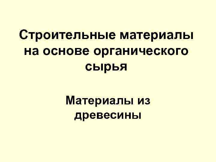 Строительные материалы на основе органического сырья Материалы из древесины 
