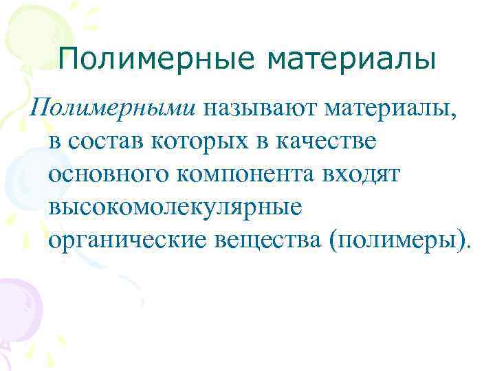 Полимерные материалы Полимерными называют материалы, в состав которых в качестве основного компонента входят высокомолекулярные