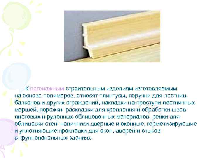 К погонажным строительным изделиям изготовляемым на основе полимеров, относят плинтусы, поручни для лестниц, балконов