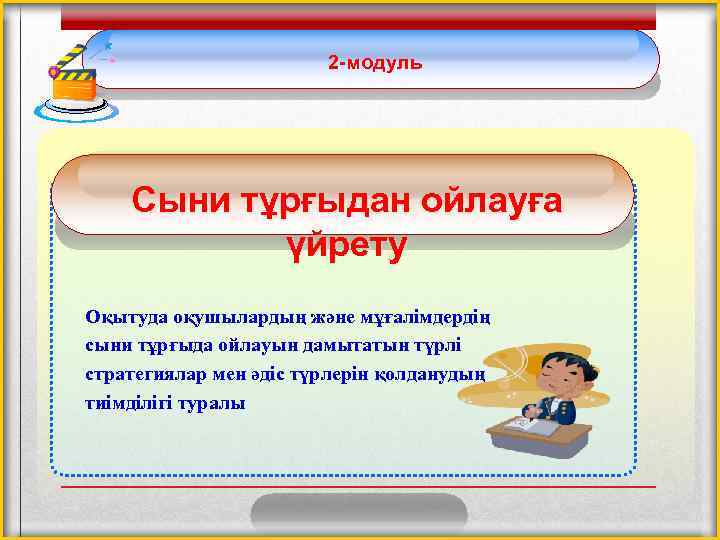 2 -модуль Сыни тұрғыдан ойлауға үйрету Оқытуда оқушылардың және мұғалімдердің сыни тұрғыда ойлауын дамытатын