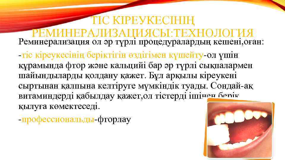 ТІС КІРЕУКЕСІНІҢ РЕМИНЕРАЛИЗАЦИЯСЫ: ТЕХНОЛОГИЯ Реминерализация ол әр түрлі процедуралардың кешені, оған: -тіс кіреукесінің беріктігін