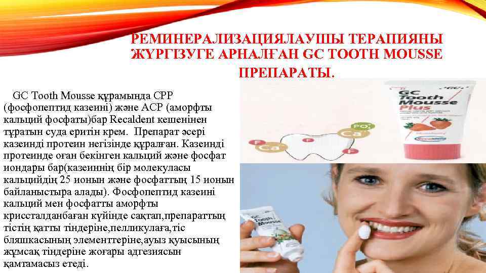 РЕМИНЕРАЛИЗАЦИЯЛАУШЫ ТЕРАПИЯНЫ ЖҮРГІЗУГЕ АРНАЛҒАН GC TOOTH MOUSSE ПРЕПАРАТЫ. GC Tooth Mousse құрамында СРР (фосфопептид