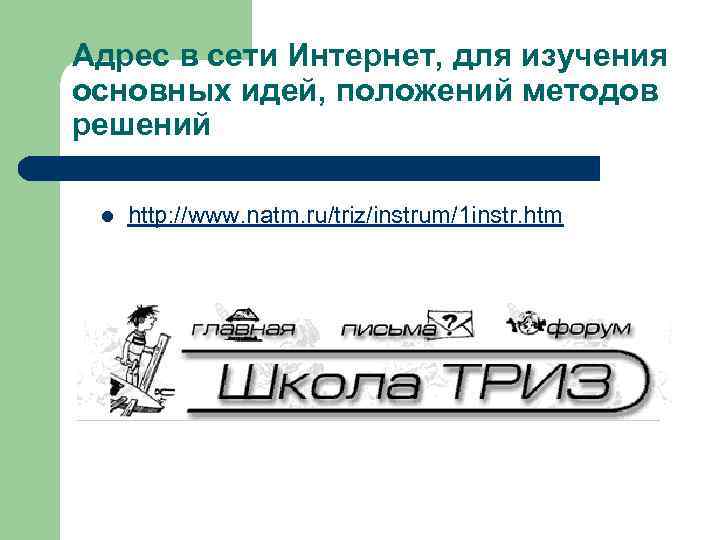 Адрес в сети Интернет, для изучения основных идей, положений методов решений l http: //www.