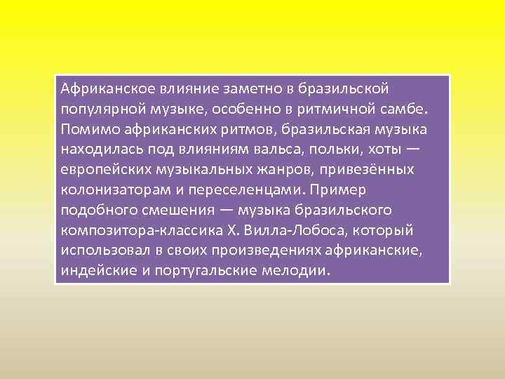 Африканское влияние заметно в бразильской популярной музыке, особенно в ритмичной самбе. Помимо африканских ритмов,