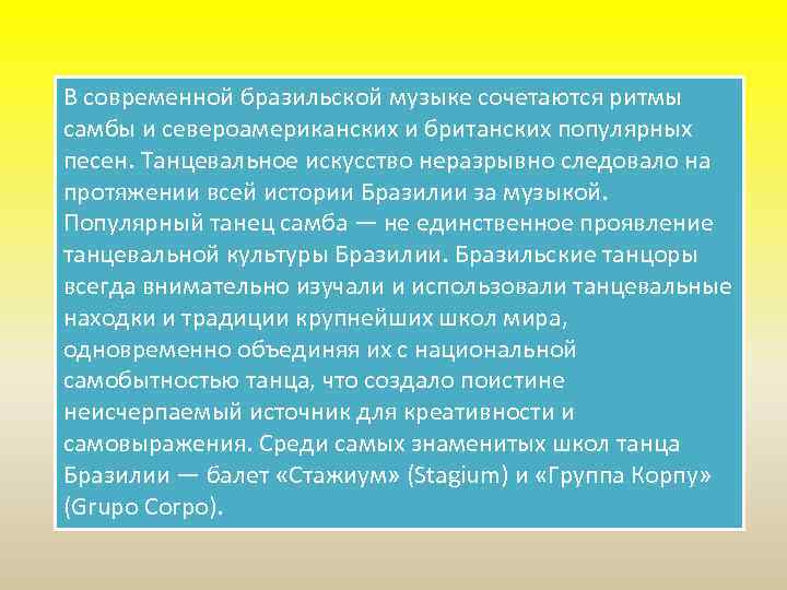 В современной бразильской музыке сочетаются ритмы самбы и североамериканских и британских популярных песен. Танцевальное